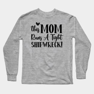 This mom runs a tight shipwreck | mom; mother; gift for mom; funny mom gift; sarcastic mom; funny; gift for mother; mom birthday gift Long Sleeve T-Shirt